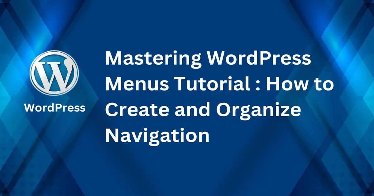 Mastering WordPress Menus Tutorial : How to Create and Organize Navigation