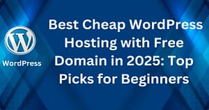 Best Cheap WordPress Hosting with Free Domain in 2025: Top Picks for Beginners