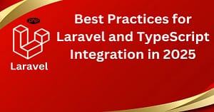 Best Practices for Laravel and TypeScript Integration in 2025