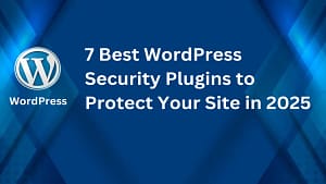 7 Best WordPress Security Plugins to Protect Your Site in 2025
